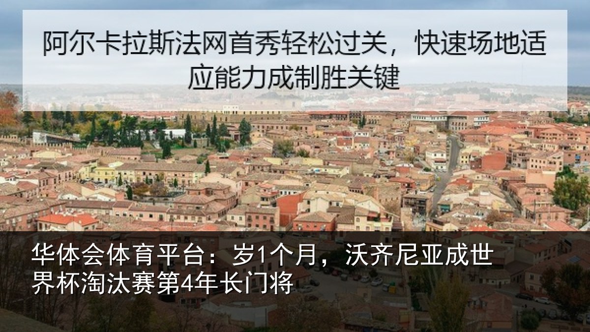 华体会体育平台:岁1个月,沃齐尼亚成世界杯淘汰赛第4年长门将
