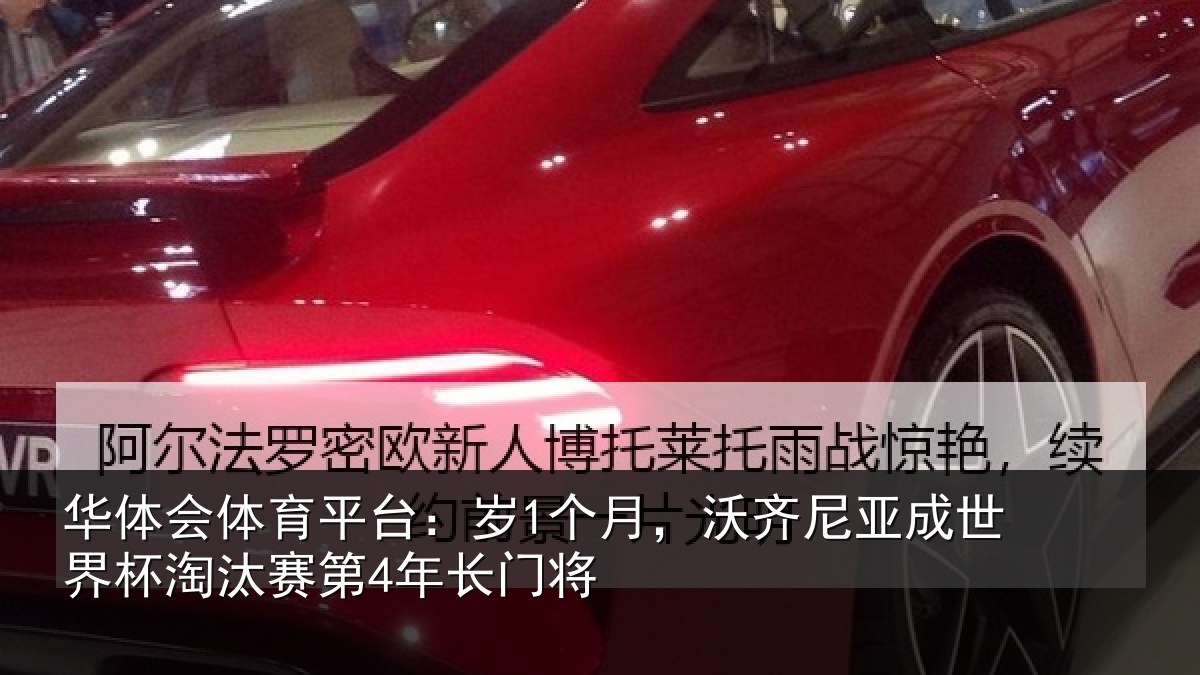 华体会体育平台:岁1个月,沃齐尼亚成世界杯淘汰赛第4年长门将