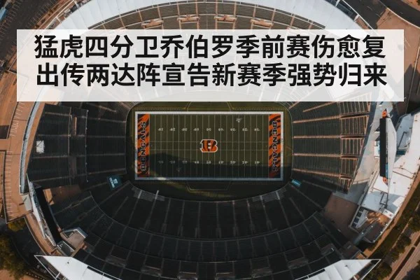 猛虎四分卫乔伯罗季前赛伤愈复出传两达阵宣告新赛季强势归来