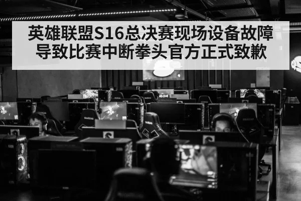 英雄联盟S16总决赛现场设备故障导致比赛中断拳头官方正式致歉